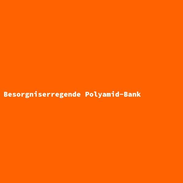 Besorgniserregende Polyamid-Bank